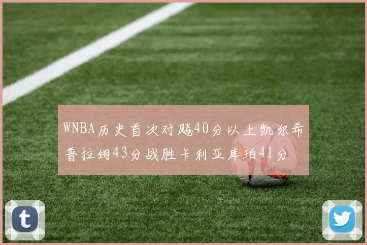 WNBA历史首次对飚40分以上凯尔希普拉姆43分战胜卡利亚库珀41分